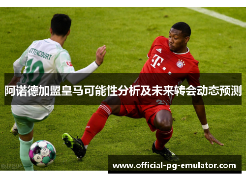 阿诺德加盟皇马可能性分析及未来转会动态预测 阿诺德加盟皇马可能性分析及未来转会动态预测