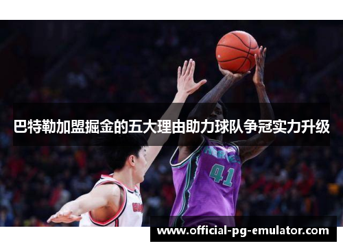 巴特勒加盟掘金的五大理由助力球队争冠实力升级