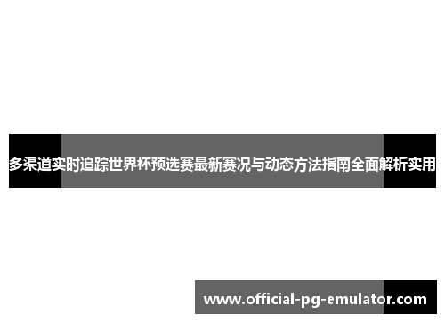 多渠道实时追踪世界杯预选赛最新赛况与动态方法指南全面解析实用