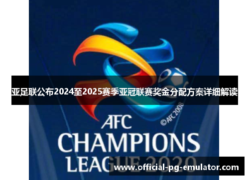 亚足联公布2024至2025赛季亚冠联赛奖金分配方案详细解读