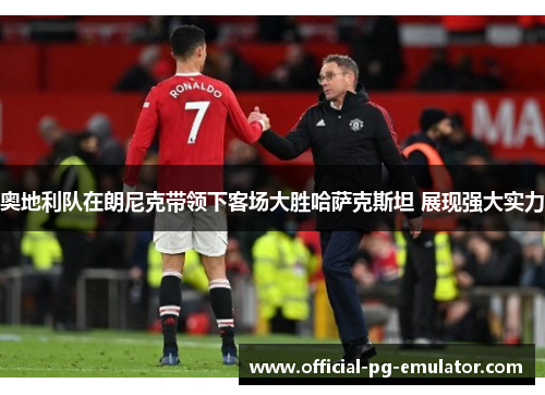 奥地利队在朗尼克带领下客场大胜哈萨克斯坦 展现强大实力