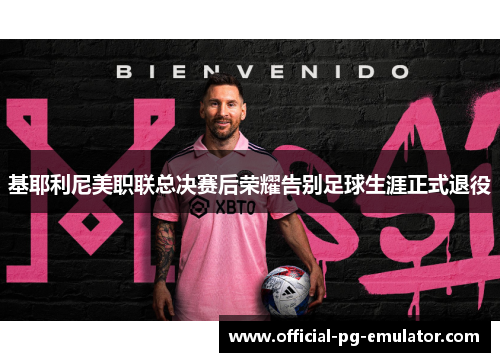 基耶利尼美职联总决赛后荣耀告别足球生涯正式退役