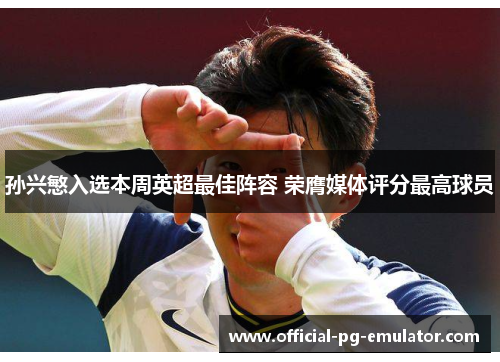 孙兴慜入选本周英超最佳阵容 荣膺媒体评分最高球员